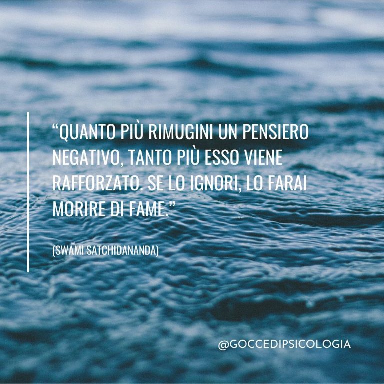 Quanto più rimugini un pensiero negativo, tanto più esso viene rafforzato.  Se lo ignori, lo farai morire di fame. Coltiva il positivo. (Swami  Satchidananda)